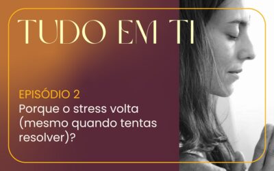 Episódio 2: Porque o stress volta (mesmo quando tentas resolver)?
