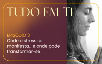 Episódio 3: Onde o stress se manifesta… e onde pode transformar-se