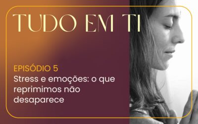 Episódio 5: Stress e emoções: o que reprimimos não desaparece