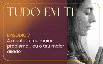 Episódio 7: A mente: o teu maior problema… ou o teu maior aliado